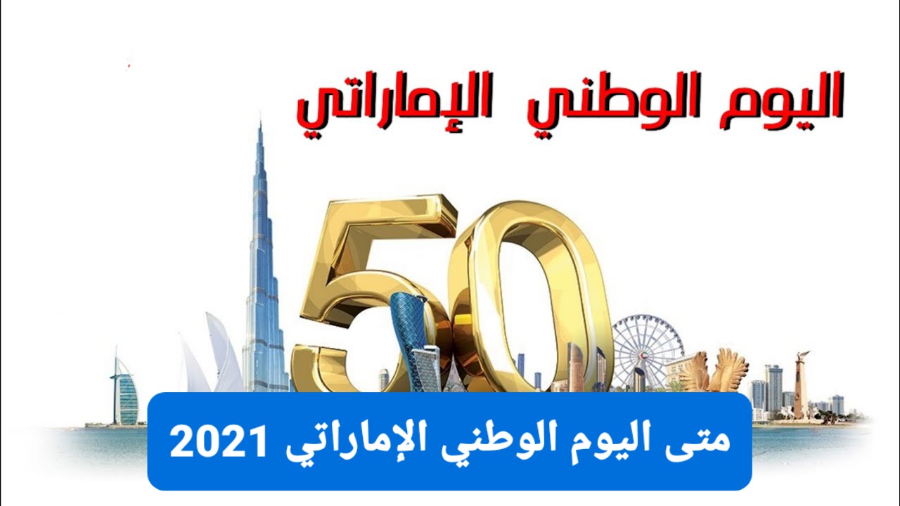 متى اليوم الوطني الاماراتي 2021 , تاريخ عيد الاتحاد 50 لدولة الإمارات